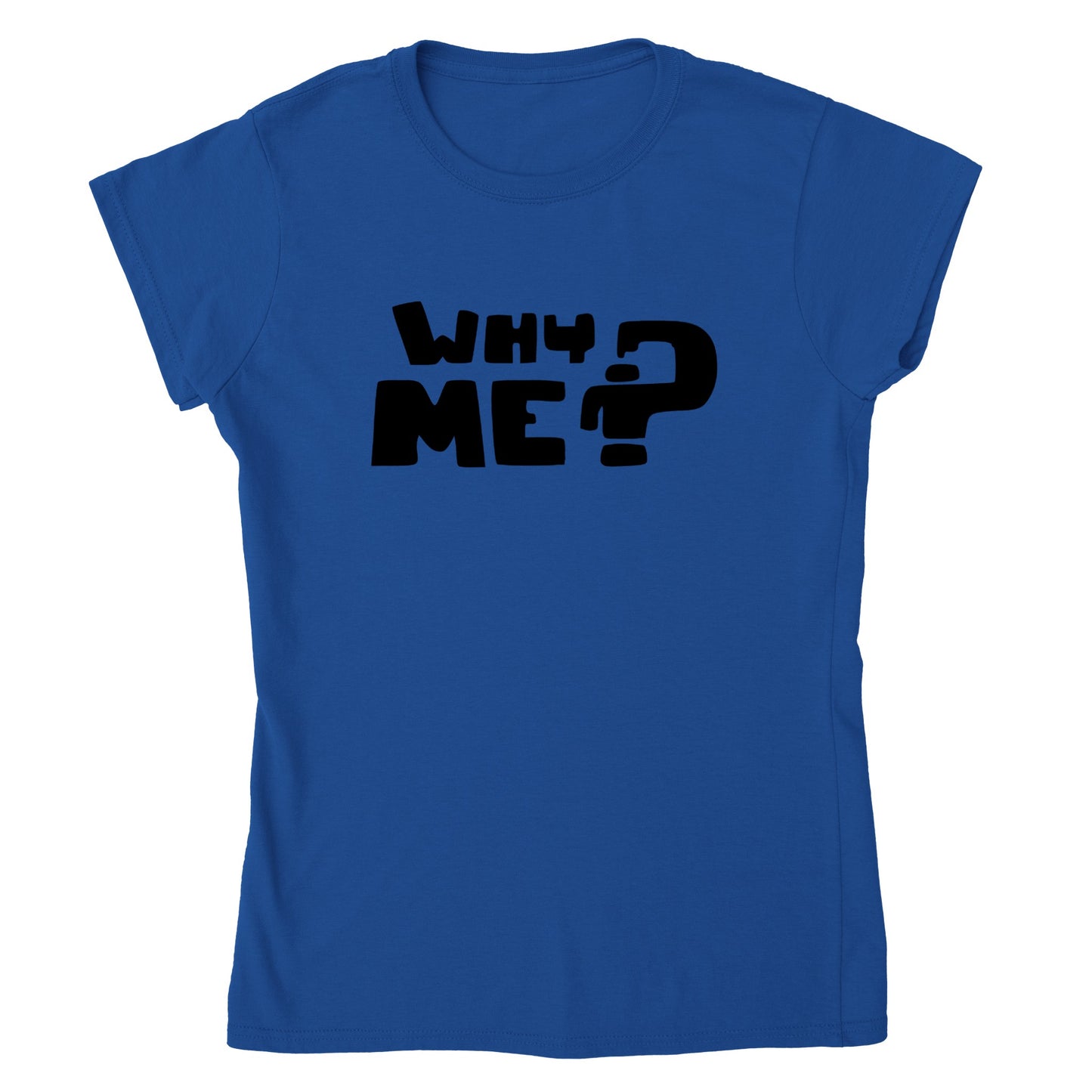 Why Me? Ladies T-shirt - Mister Snarky's