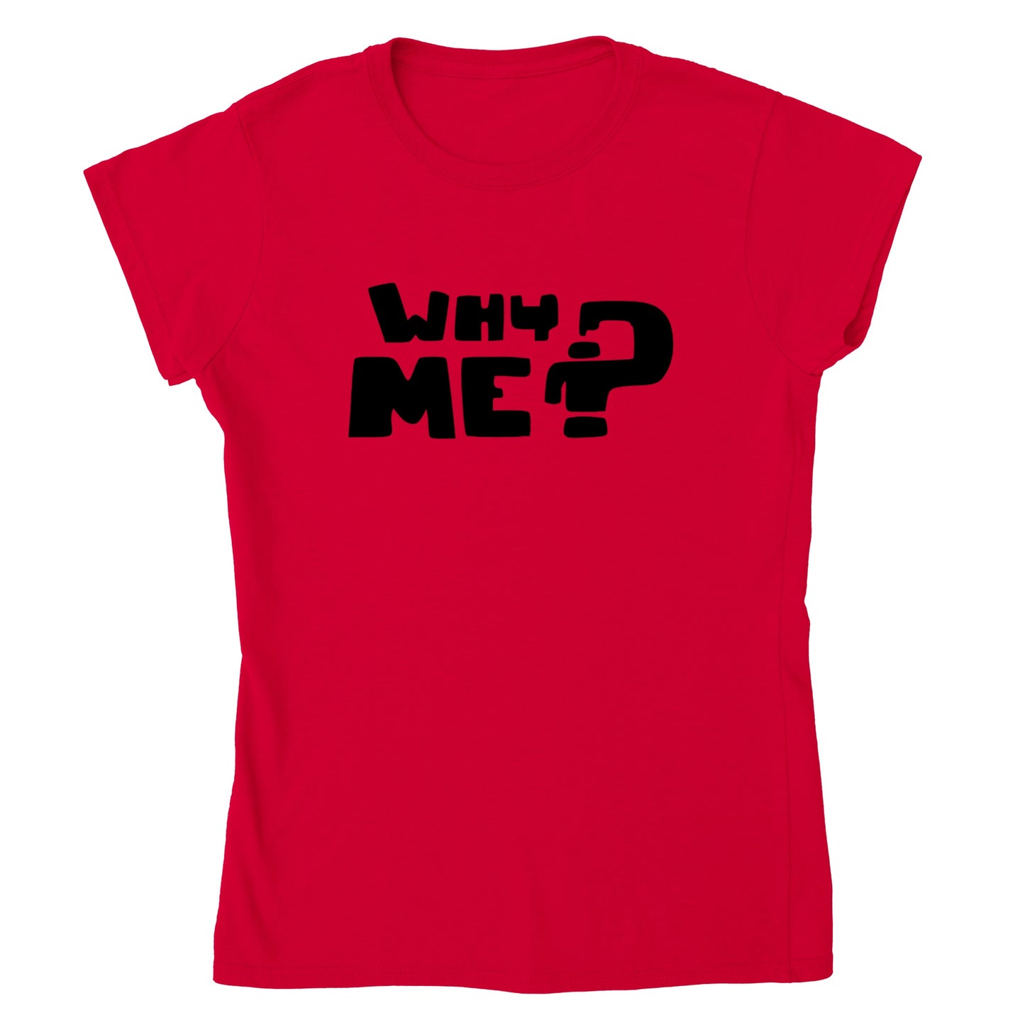 Why Me? Ladies T-shirt - Mister Snarky's