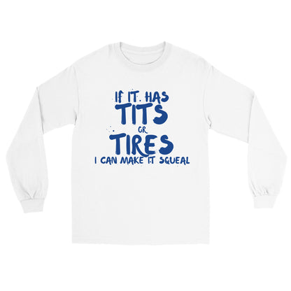 If it Has Tits or Tires I can make it Squeal Long Sleeve T-shirt - Mister Snarky's