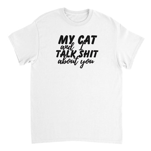 a white t - shirt that says, my cat and i talk shit about you