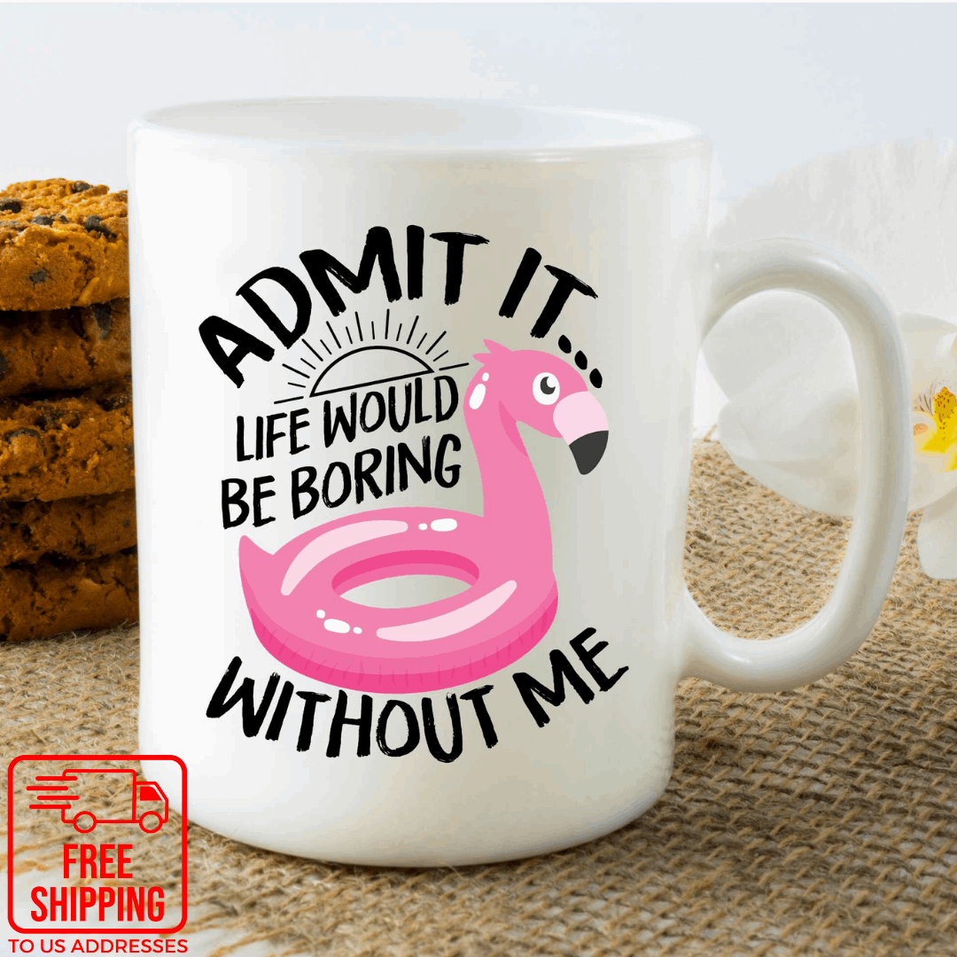 Admit it... Life would be boring without me  - 11oz. Mug - Mister Snarky's