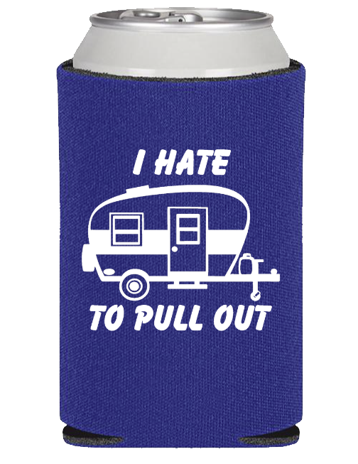 I Hate To Pull Out - Camping - Can Cooler Koozie - Mister Snarky's