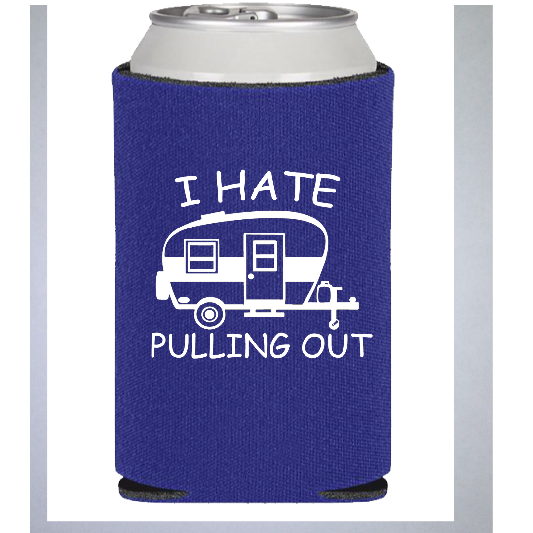 I Hate Pulling Out - Camping - Can Cooler Koozie - Mister Snarky's