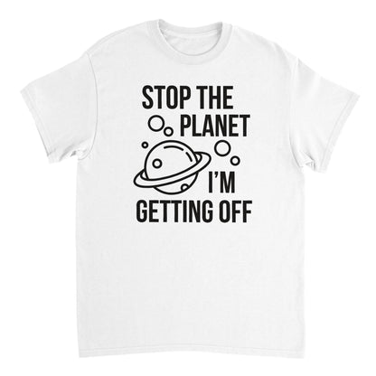 a white t - shirt that says stop the planet i'm getting off