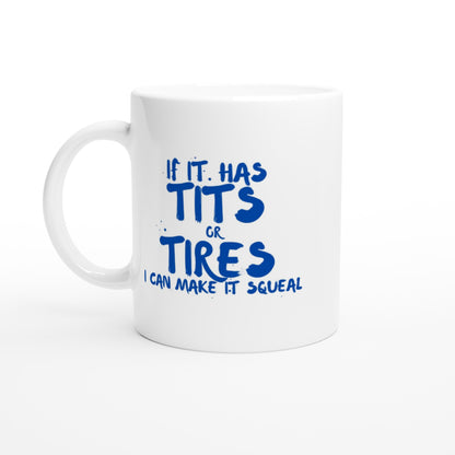If it has Tits or Tires I can make it Squeal 11oz Mug - Mister Snarky's