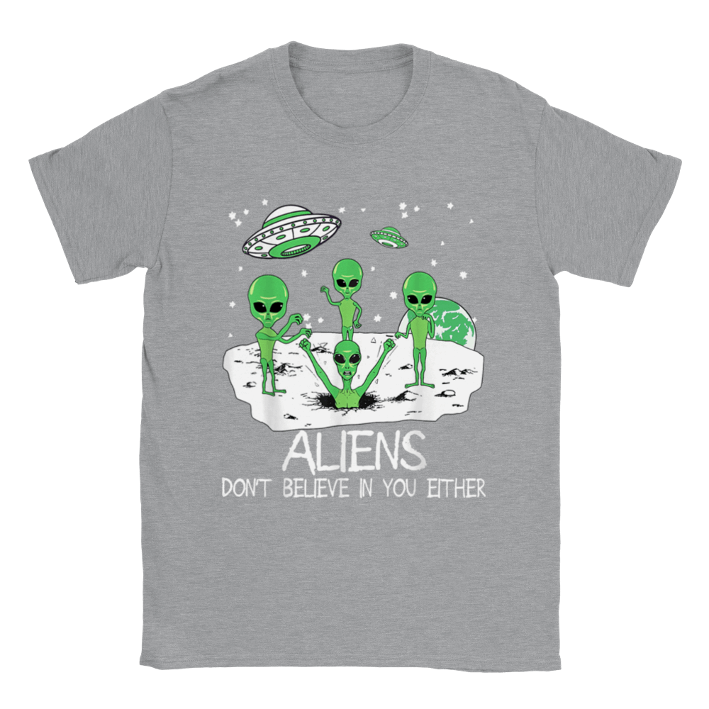Aliens Don't Believe in You Either T-shirt - Mister Snarky's