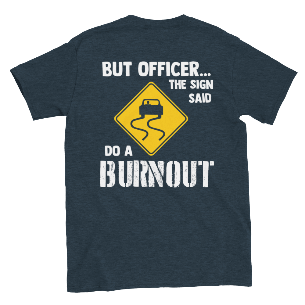 But Officer... The Sign Said Do A Burnout T-shirt - Mister Snarky's
