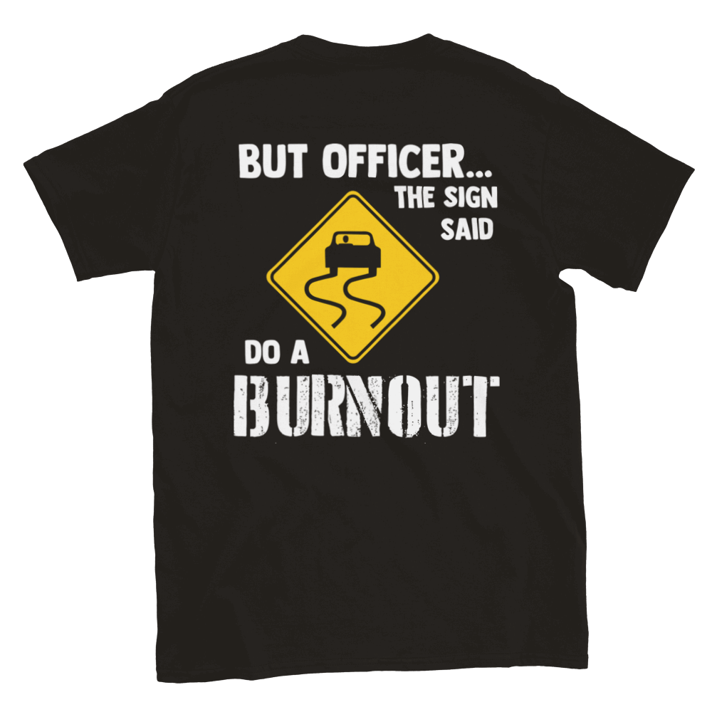 But Officer... The Sign Said Do A Burnout T-shirt - Mister Snarky's