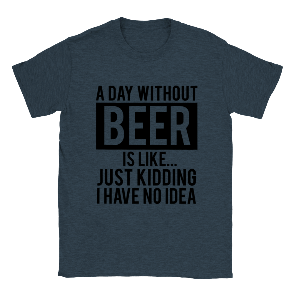 A Day Without Beer is Like .... T-shirt - Mister Snarky's