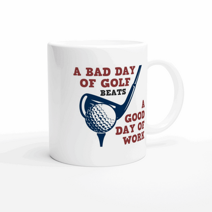 A Bad Day of Golf Beats a Good Day of Work - White 11oz Ceramic Mug - Mister Snarky's