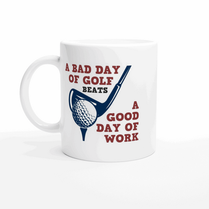 A Bad Day of Golf Beats a Good Day of Work - White 11oz Ceramic Mug - Mister Snarky's