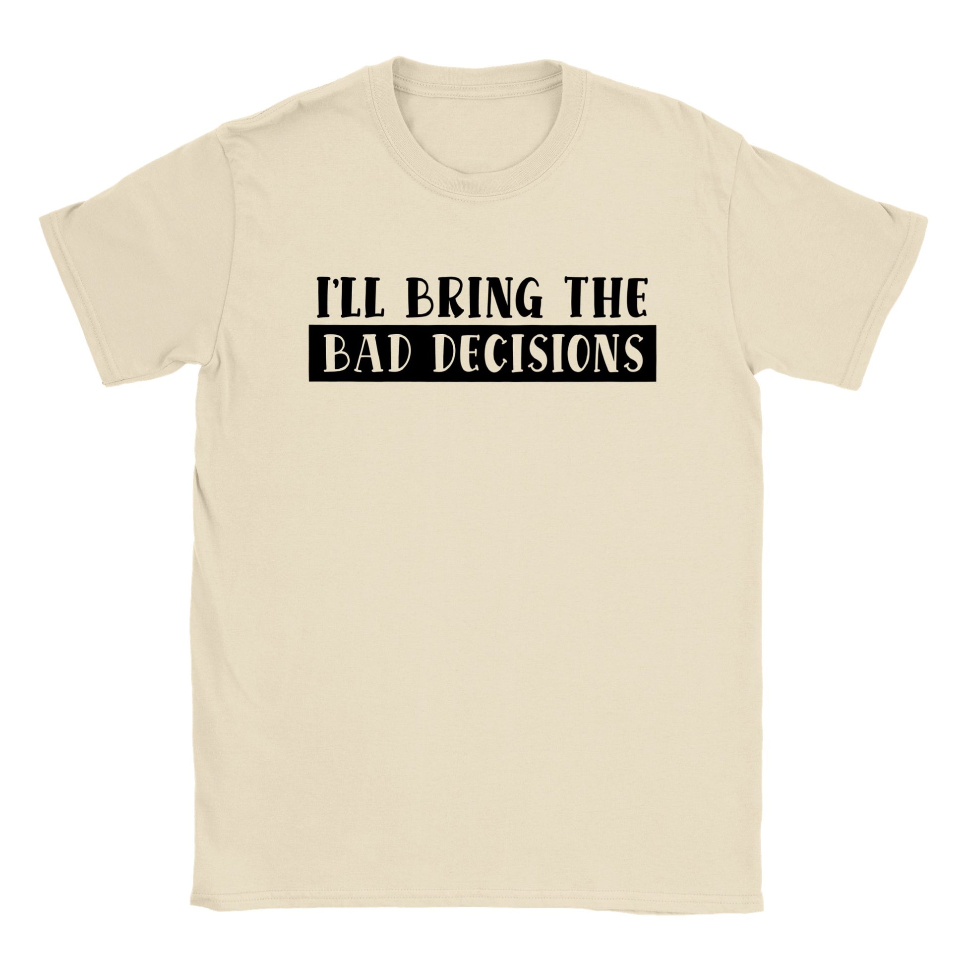 I'll Bring the Bad Decisions - Classic Unisex Crewneck T-shirt - Mister Snarky's