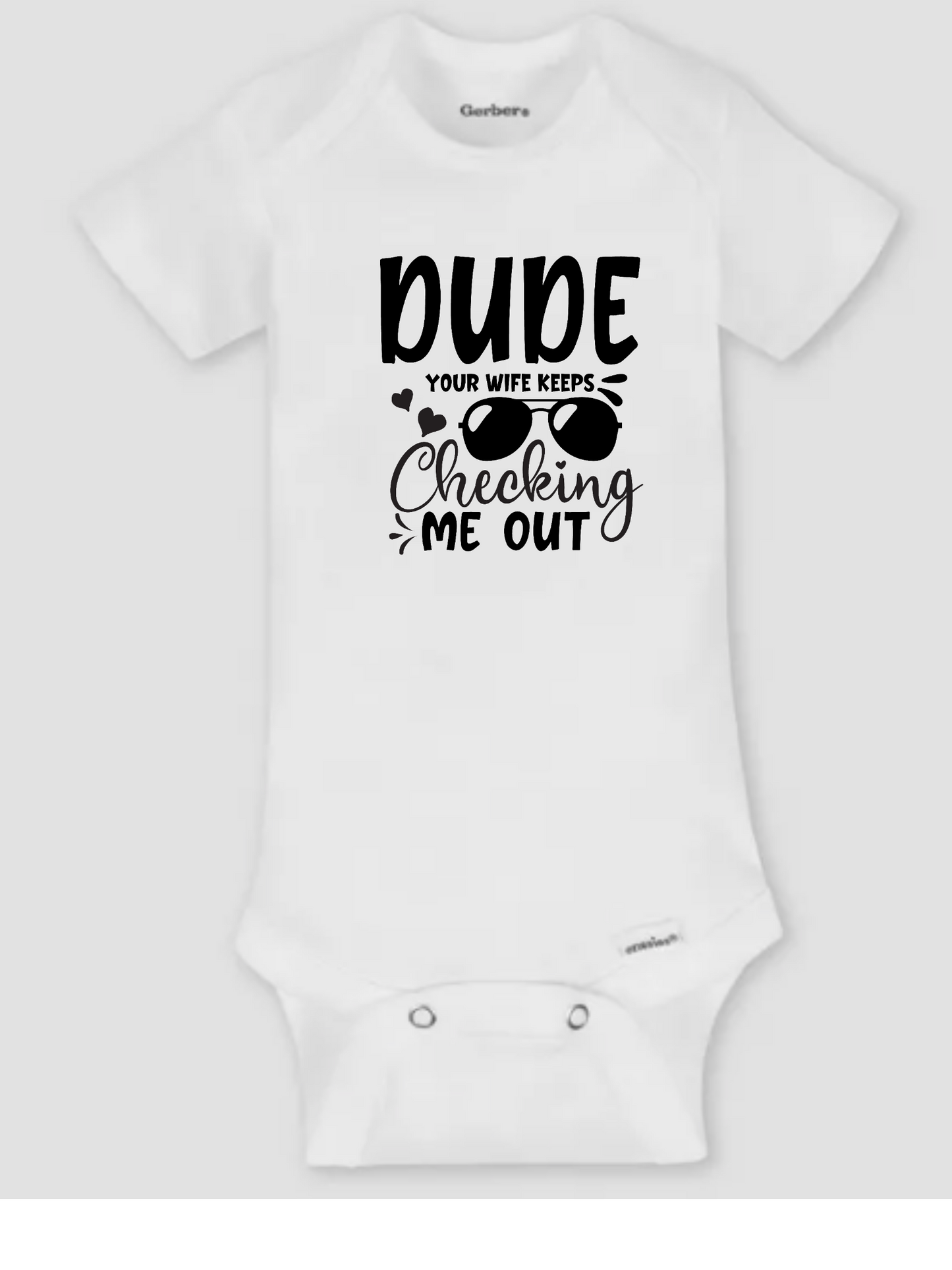 Dude Your Wife Keeps Checking me out - Onesie - Mister Snarky's