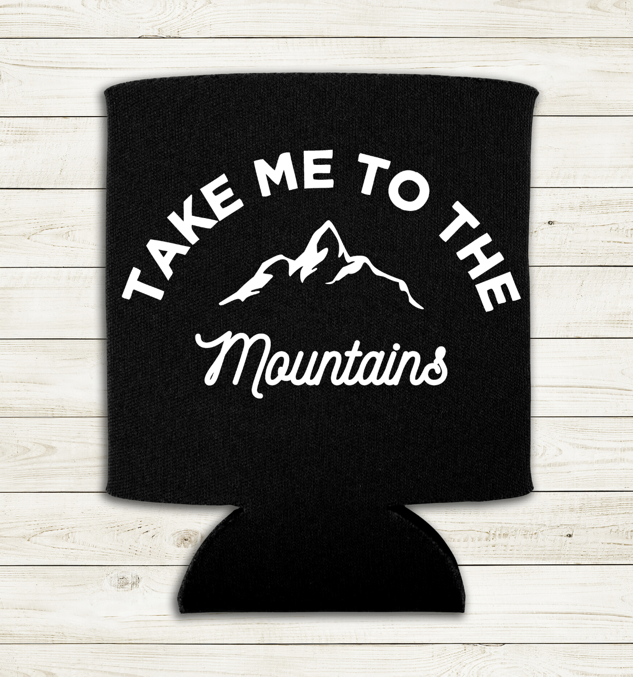 Take Me to the Mountains - Can Cooler Koozie - Mister Snarky's