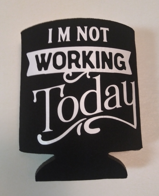 I'm Not Working Today - Can Cooler Koozie - Mister Snarky's