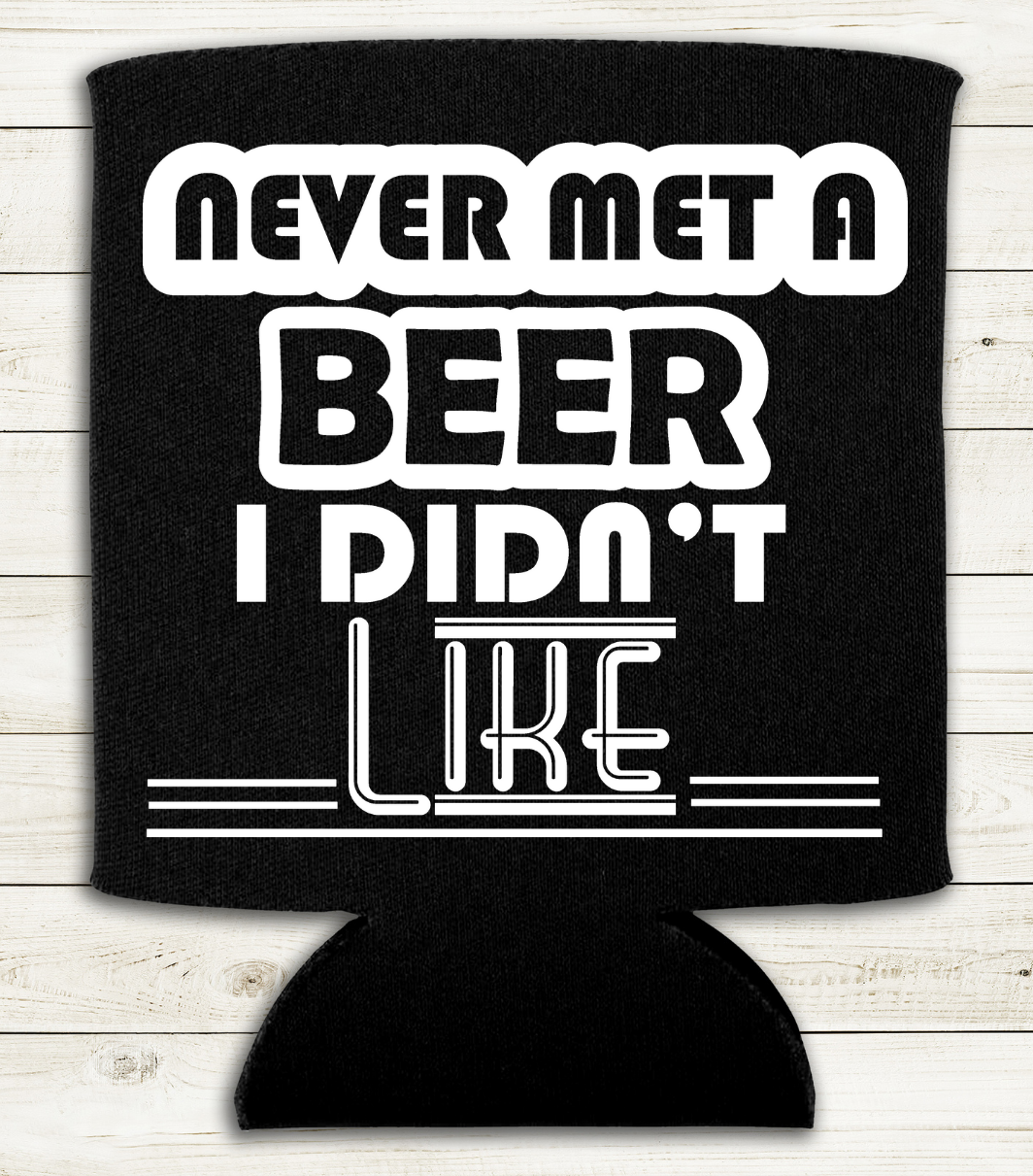 Never Met a Beer I Didn't Like - Can Cooler Koozie - Mister Snarky's