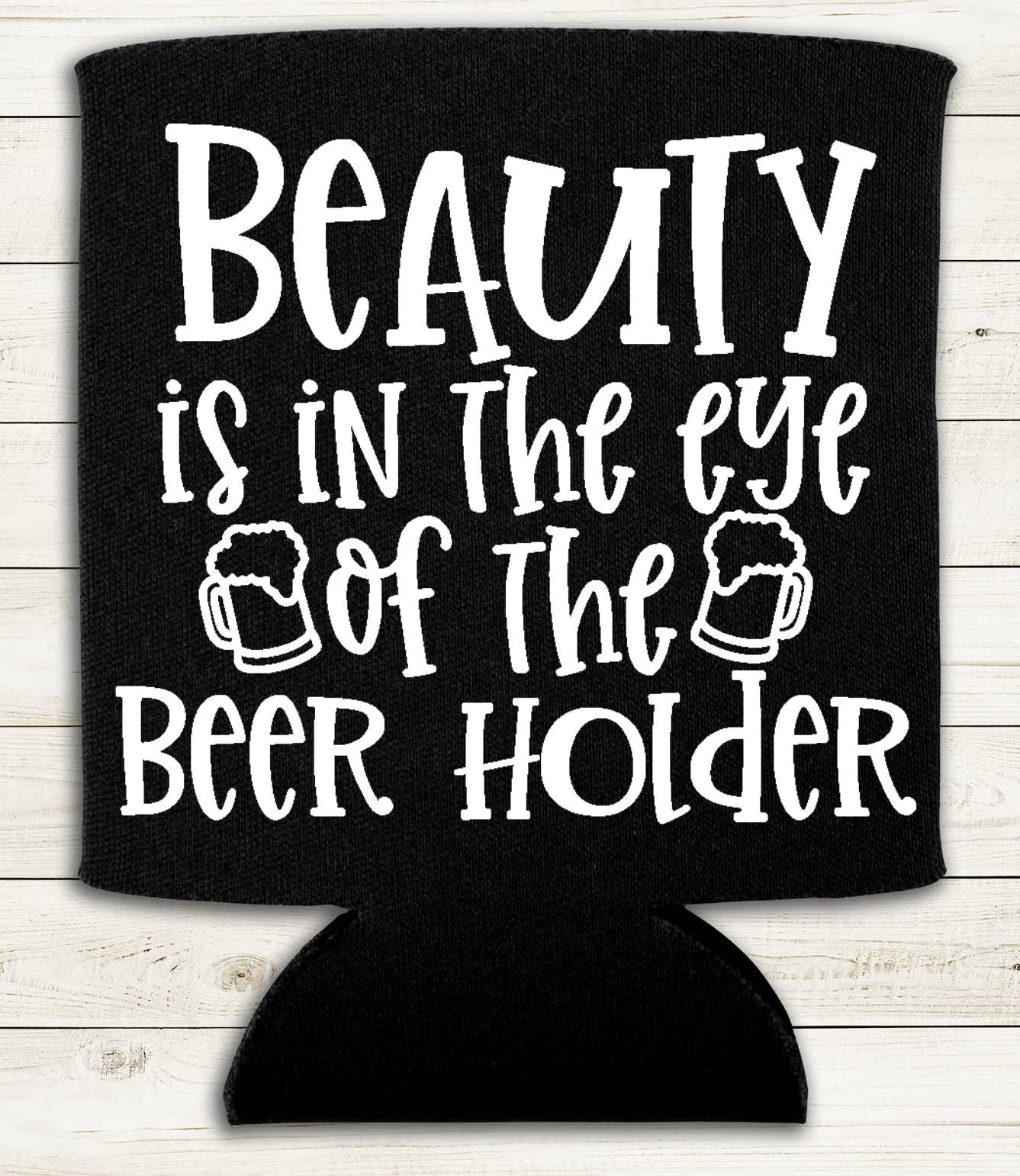 Beauty is in the Eye of the Beer Holder - Can Cooler Koozie - Mister Snarky's