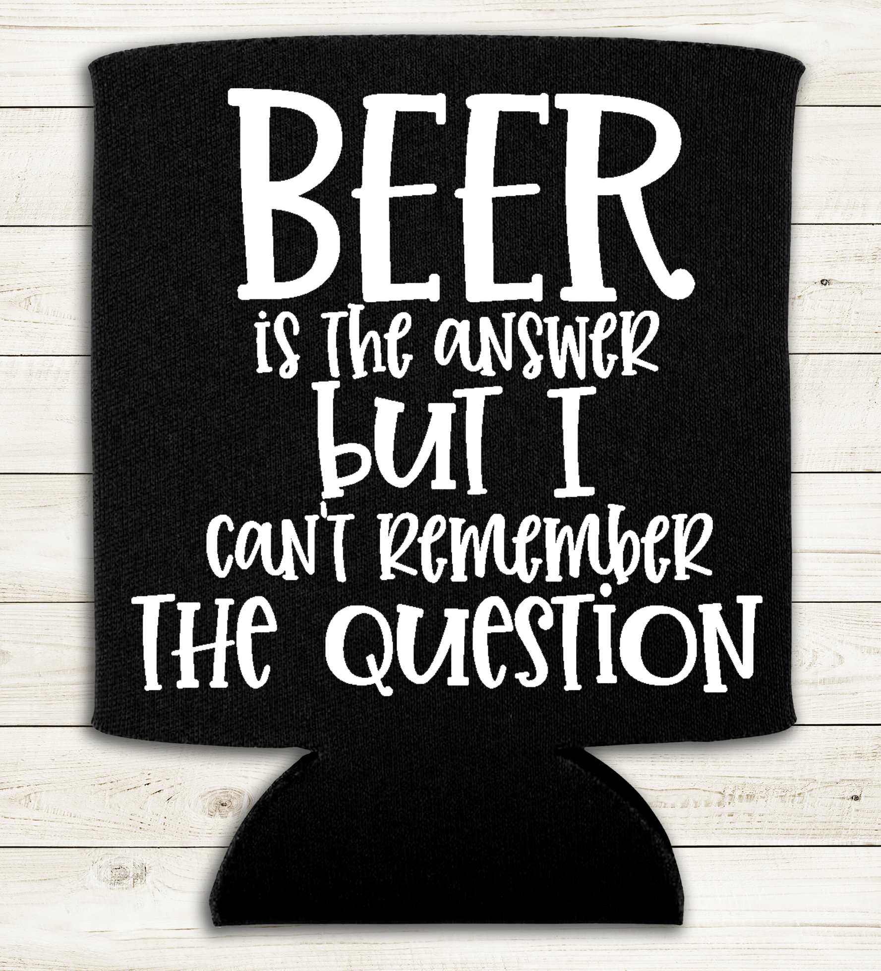 Beer is the Answer but I Can't Remember the Question  - Can Cooler Koozie - Mister Snarky's