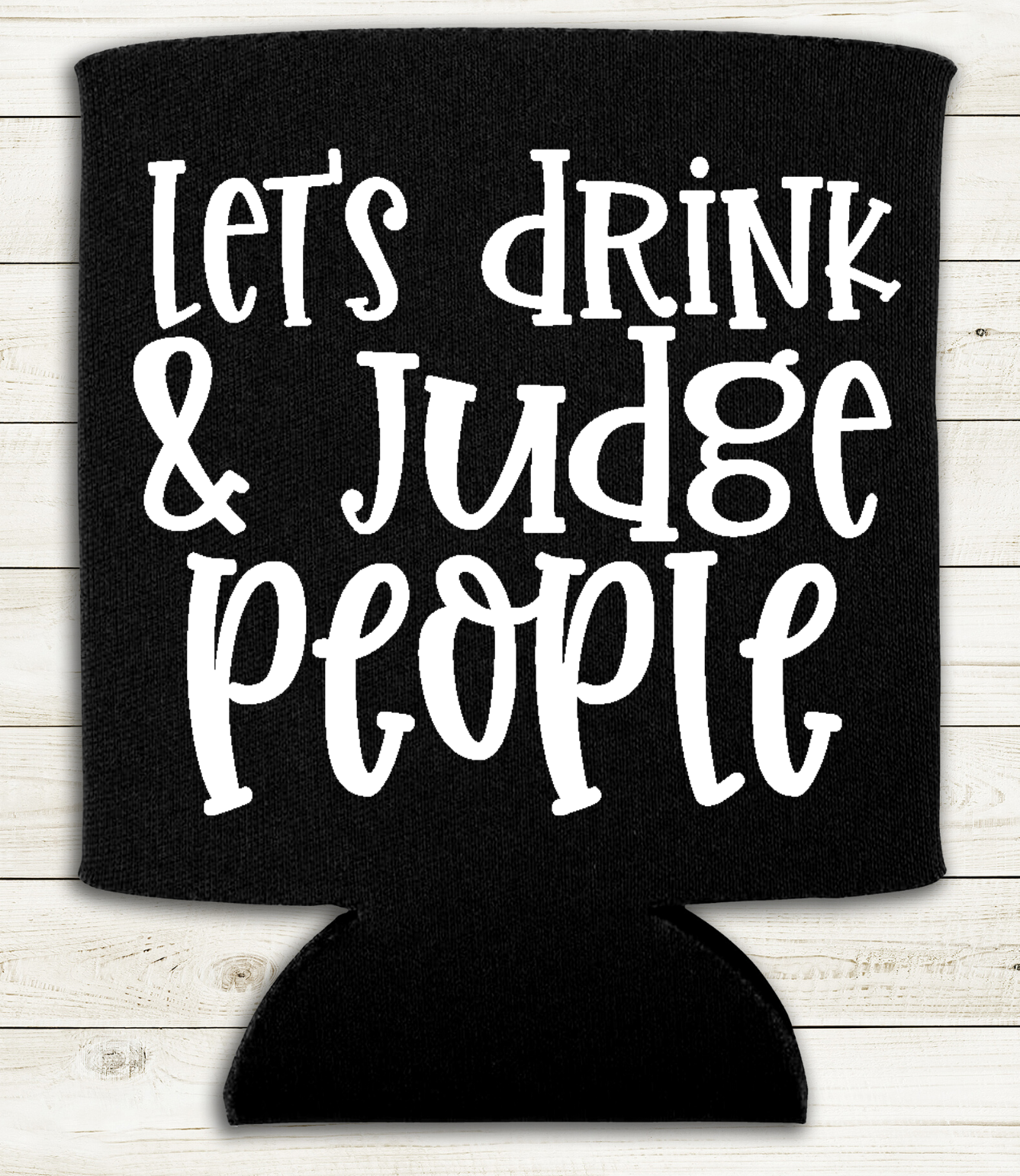 Let's Drink and Judge People - Can Cooler Koozie - Mister Snarky's