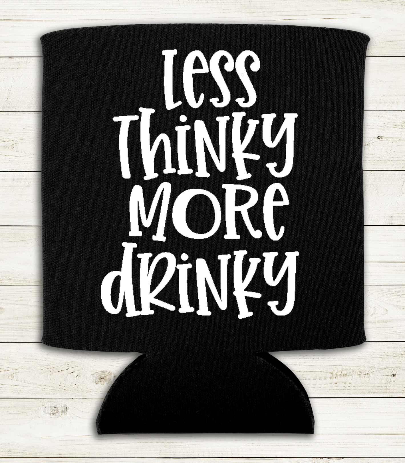 Less Thinky More Drinky - Can Cooler Koozie - Mister Snarky's