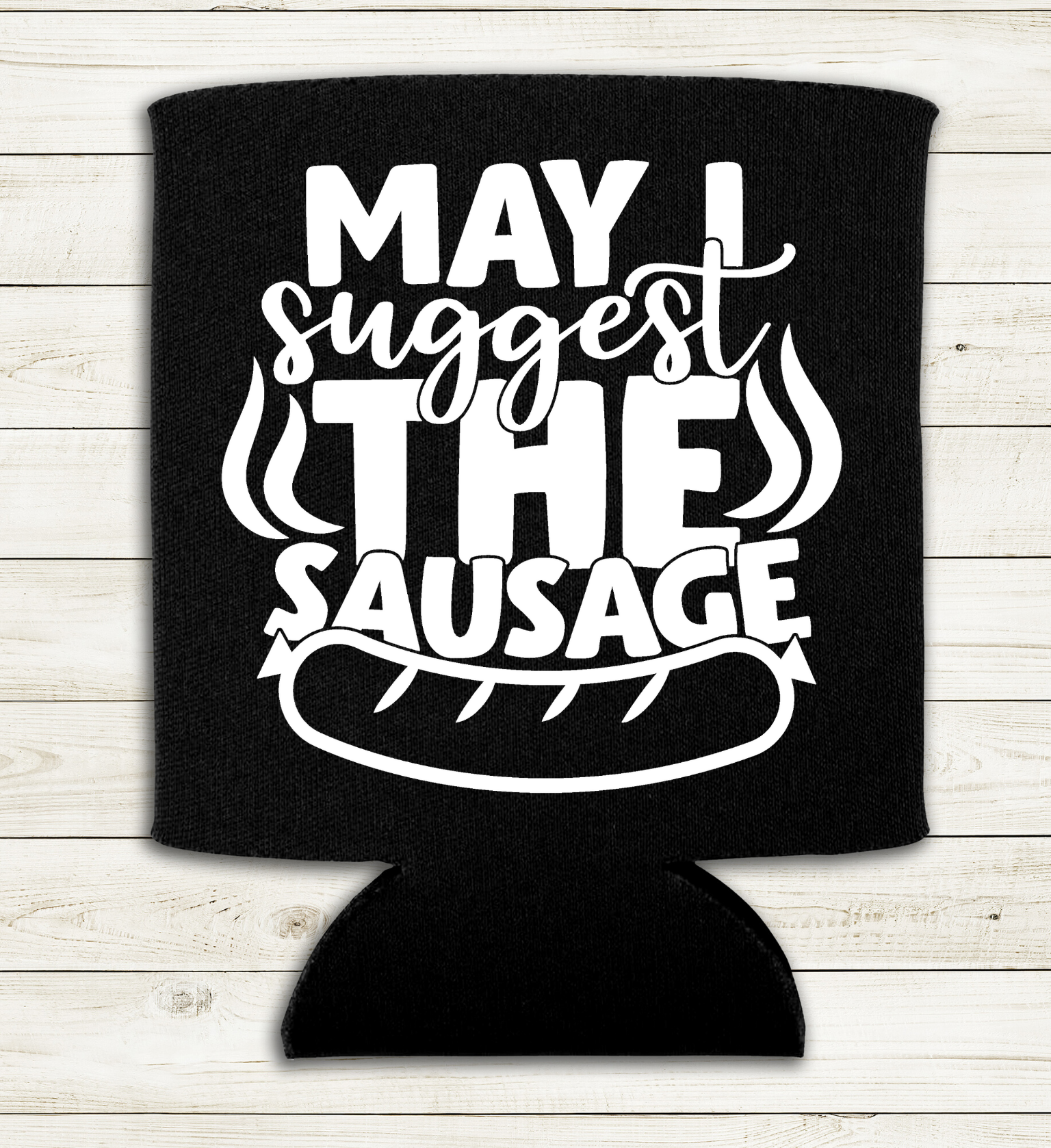 May I Suggest the Sausage - Can Cooler Koozie - Mister Snarky's