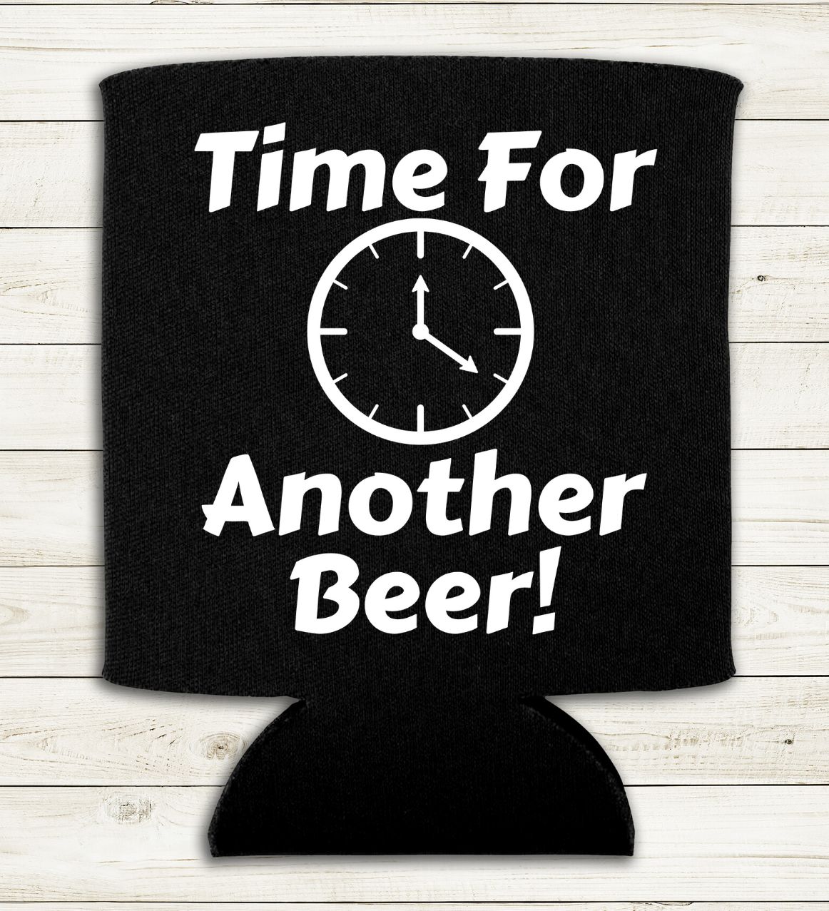 Time for Another Beer - Can Cooler Koozie - Mister Snarky's