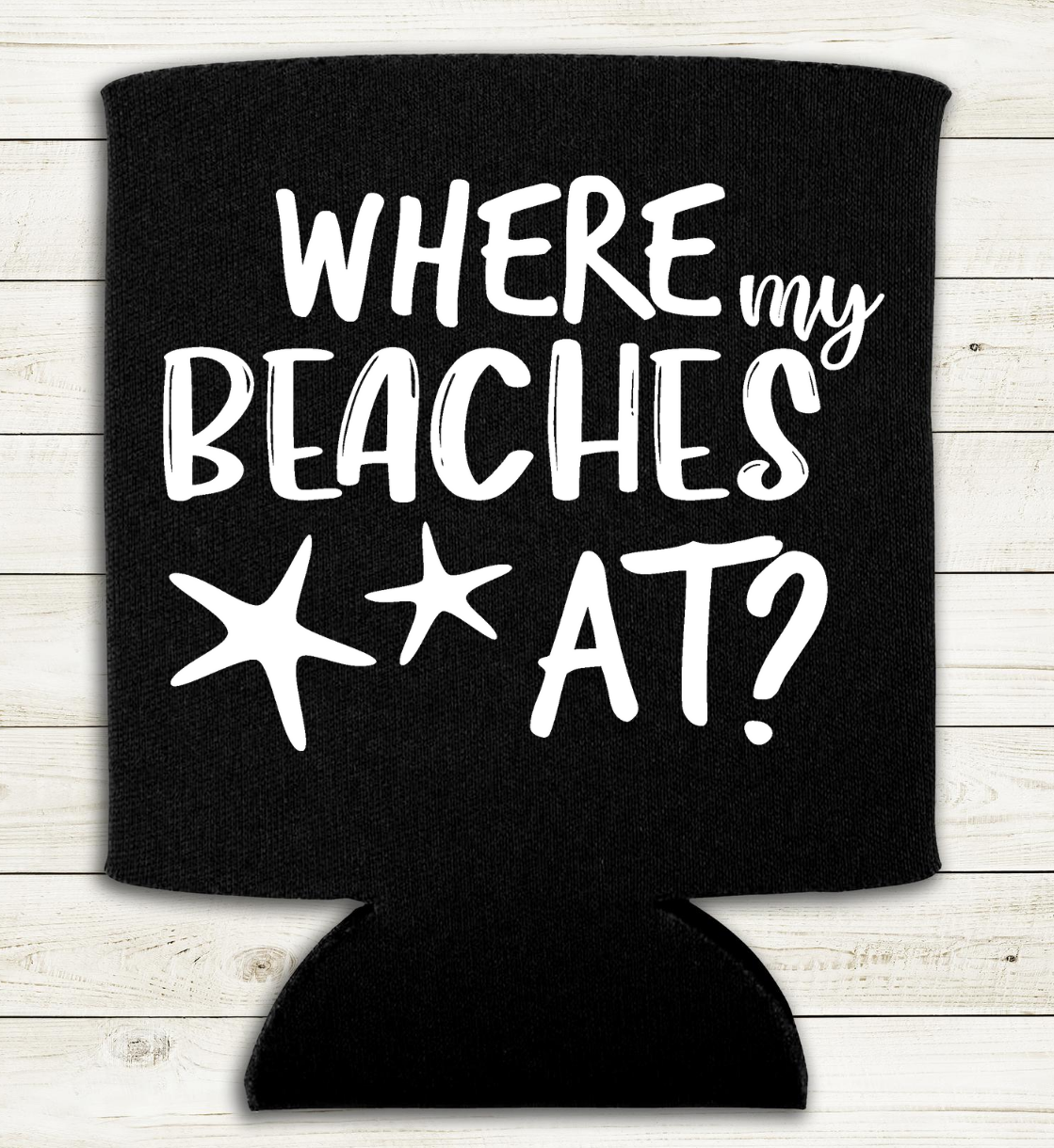 Where my Beaches At? - Can Cooler Koozie - Mister Snarky's