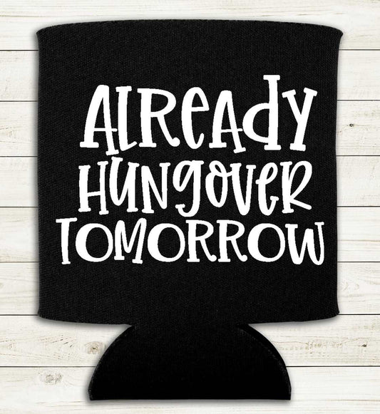 Already Hungover Tomorrow - Can Cooler Koozie - Mister Snarky's