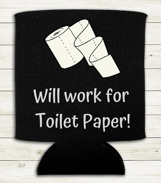 Will Work for Toilet Paper - Can Cooler Koozie - Mister Snarky's