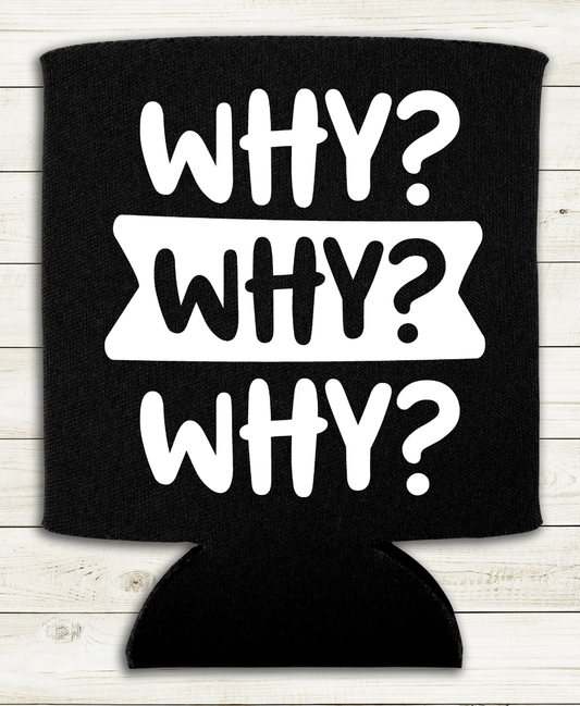 Why Why Why - Can Cooler Koozie - Mister Snarky's