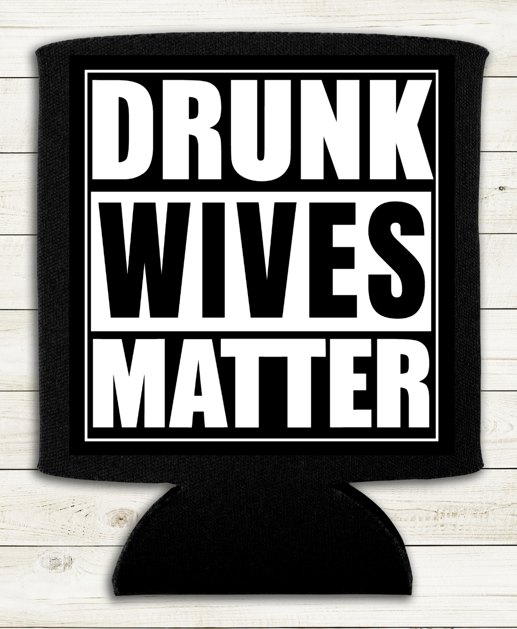 Drunk Wives Matter - Can Cooler Koozie - Mister Snarky's