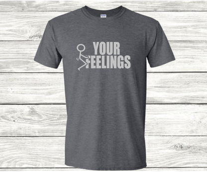 F Your Feelings - Funny T-Shirt - Mister Snarky's