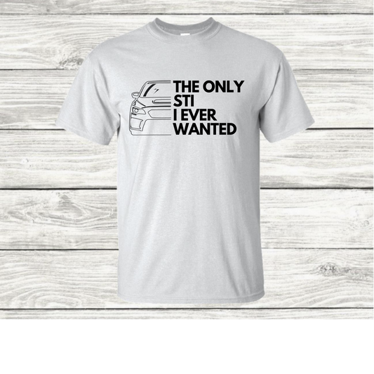 The Only STI I Ever Wanted - Funny T-Shirt - Mister Snarky's