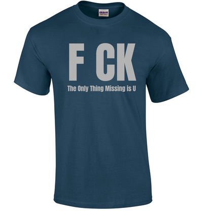 F CK, The Only Thing Missing is U - Graphic T-Shirt - Mister Snarky's