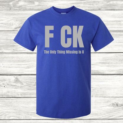 F CK, The Only Thing Missing is U - Graphic T-Shirt - Mister Snarky's