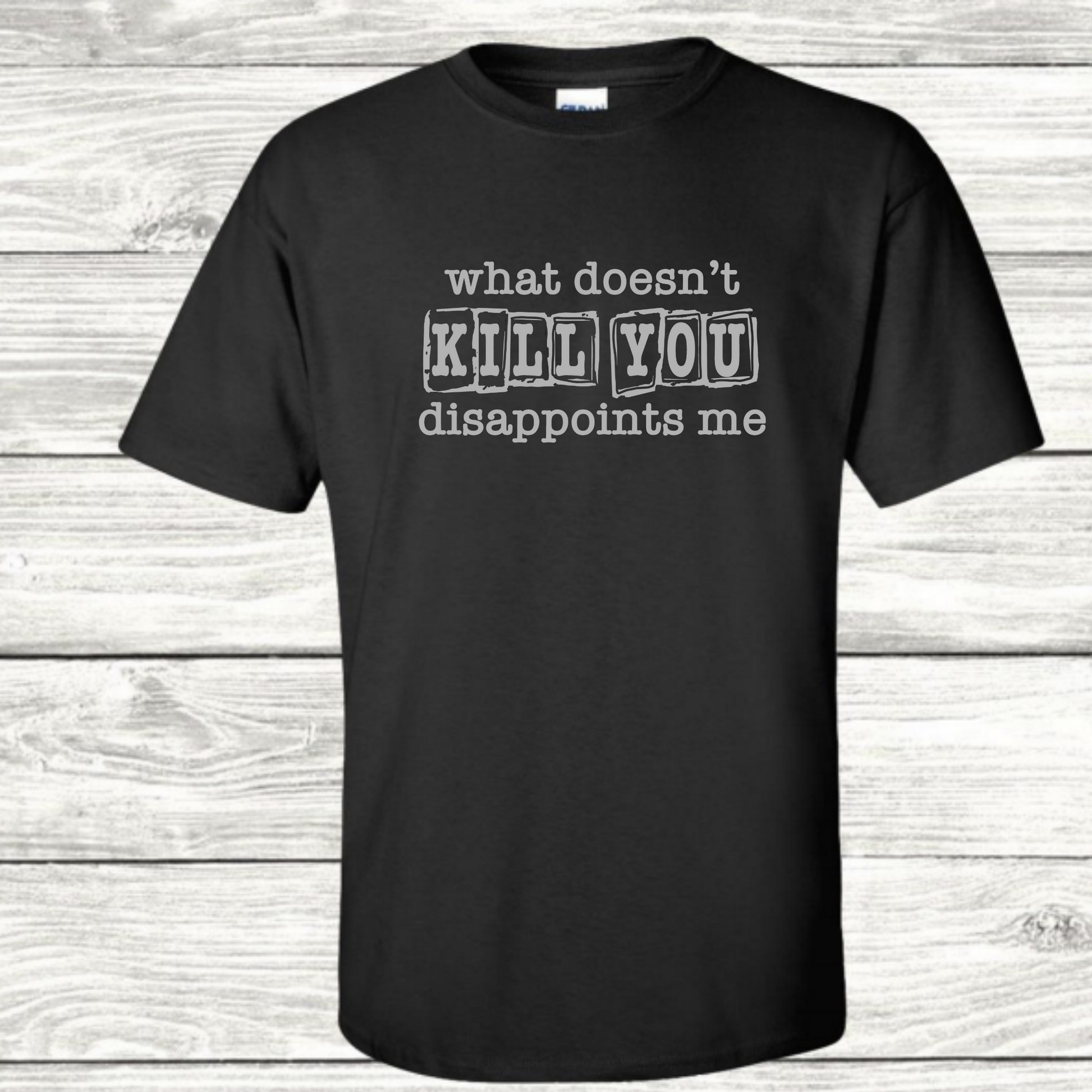 What Doesn't Kill You Disappoints Me - Sarcastic Graphic T-Shirt - Mister Snarky's