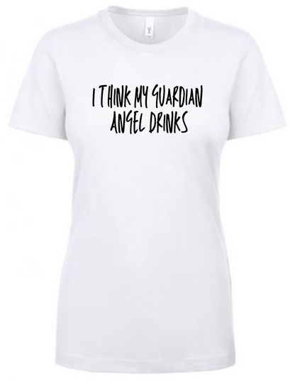 I think my Guardian Angel Drinks - Ladies T-Shirt - Next Level - Mister Snarky's
