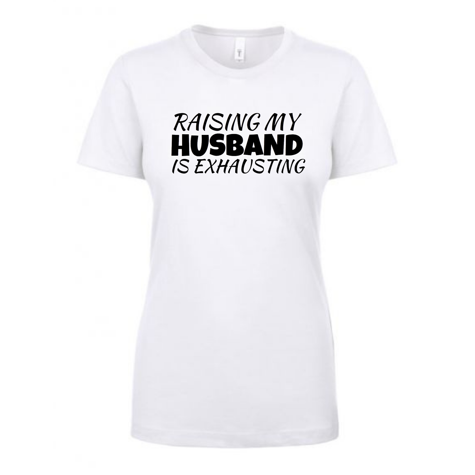 Raising My Husband is Exhausting - Ladies T-Shirt - Next Level - Mister Snarky's