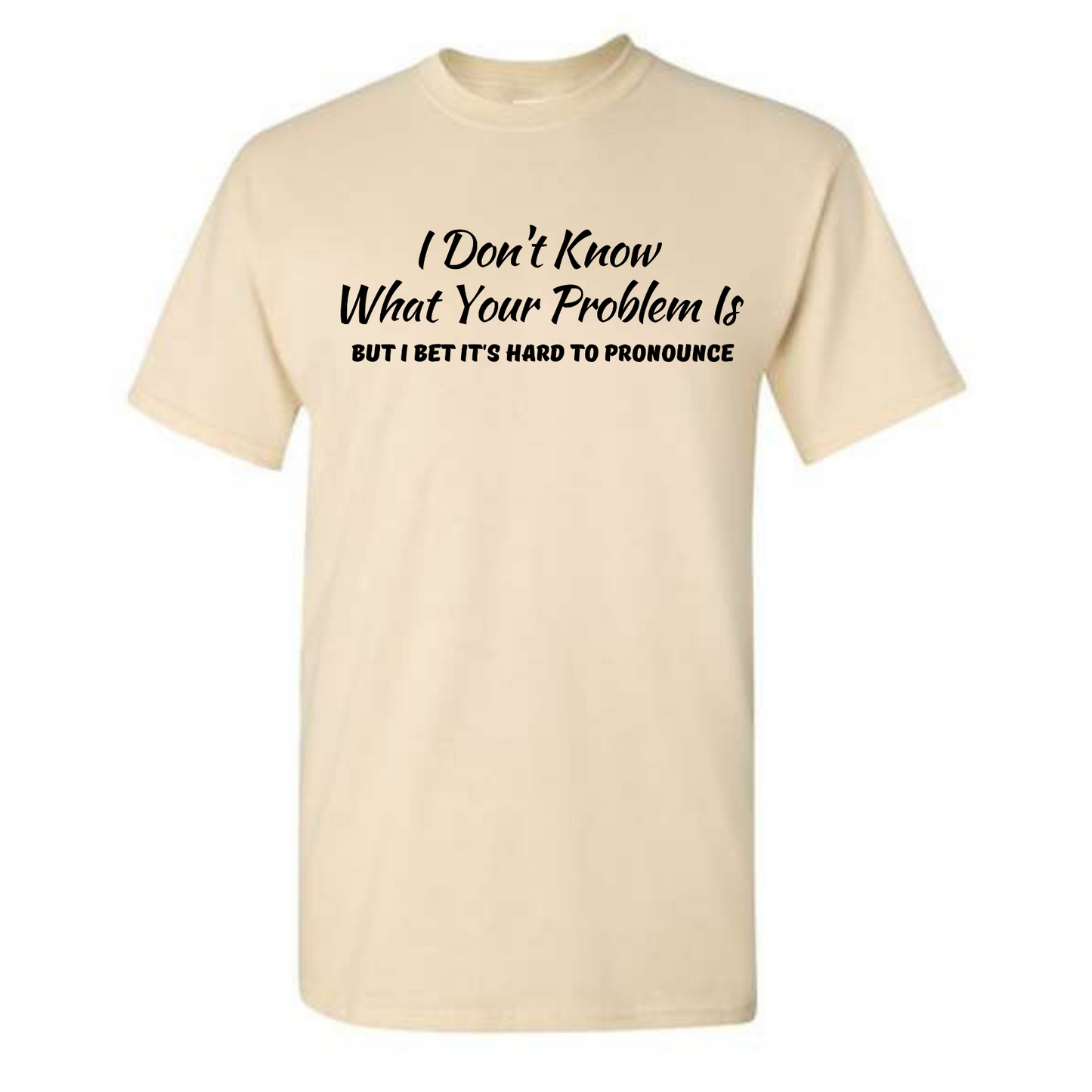 I Don't Know What Your Problem Is - Graphic T-Shirt - Mister Snarky's