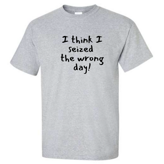I Think I Seized The Wrong Day - T-Shirt - Mister Snarky's