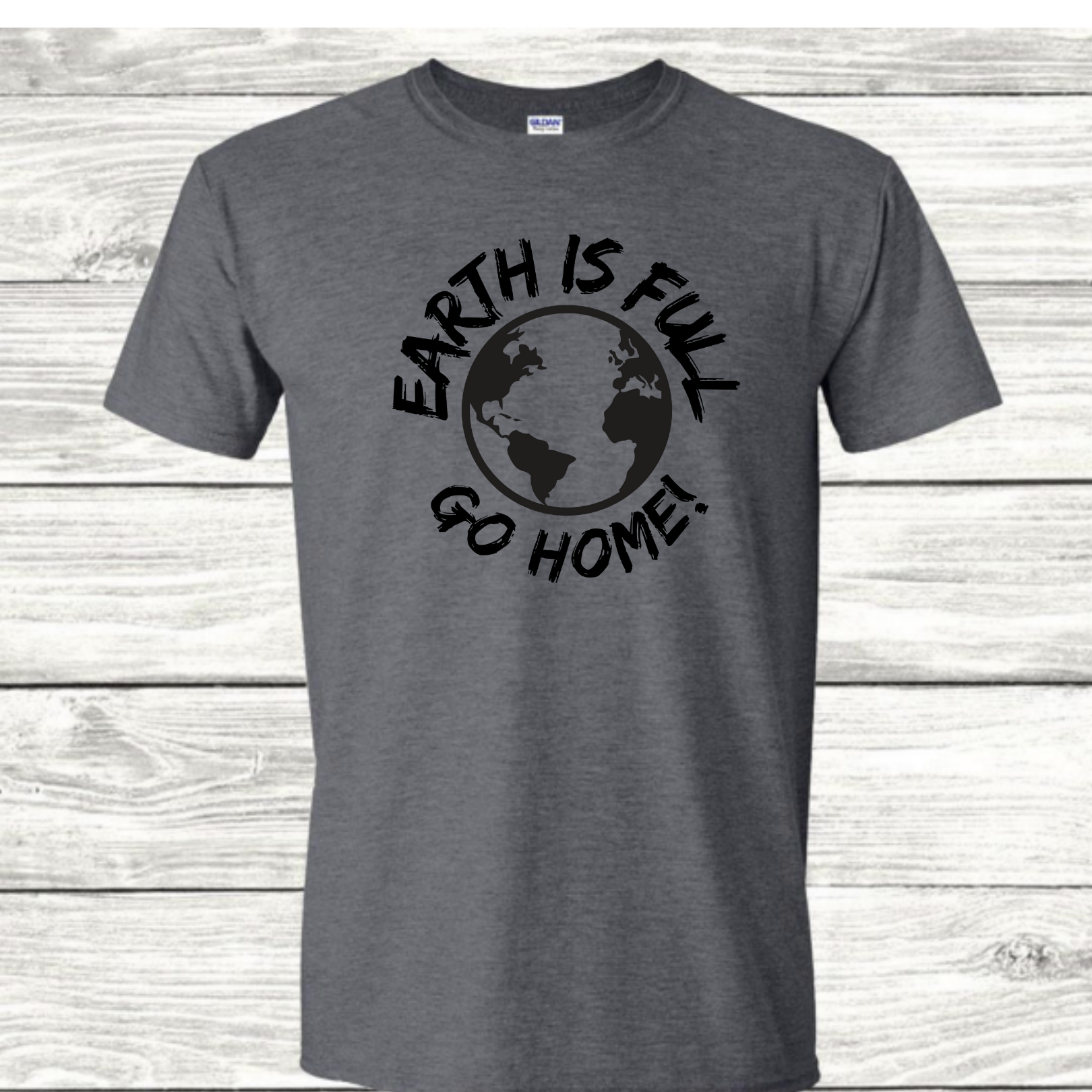 Earth is Full - Go Home! - Graphic Funny Sarcastic Humor T-Shirt - Mister Snarky's