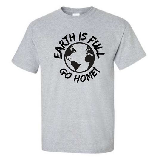 Earth is Full Go Home! T-Shirt - Mister Snarky's