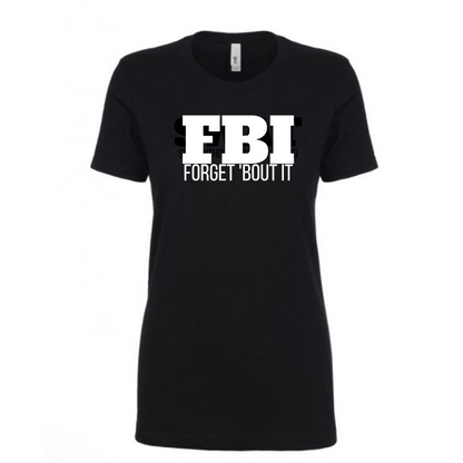 FBI - Forget 'Bout It - Ladies T-Shirt - Next Level - Mister Snarky's