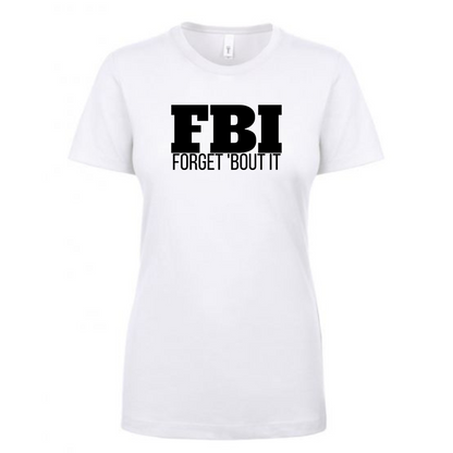 FBI - Forget 'Bout It - Ladies T-Shirt - Next Level - Mister Snarky's