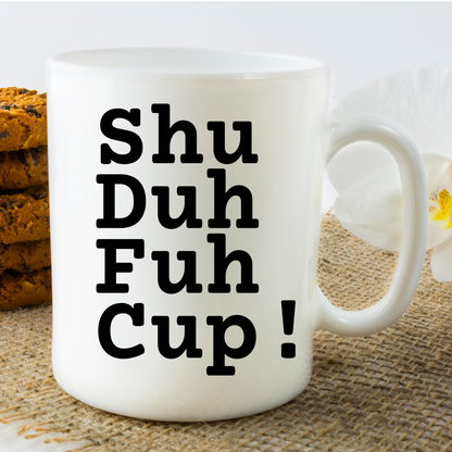 My Favorite Cup!  Shu Duh Fuh Cup!  - 11oz. Mug - Mister Snarky's