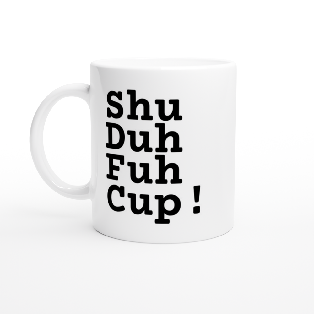 My Favorite Cup!  Shu Duh Fuh Cup!  - 11oz. Mug - Mister Snarky's