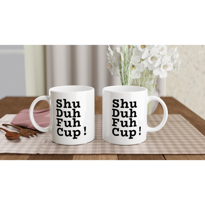 Shu Duh Fuh Cup! - My favorite Cup! - White 11oz Ceramic Mug - Mister Snarky's