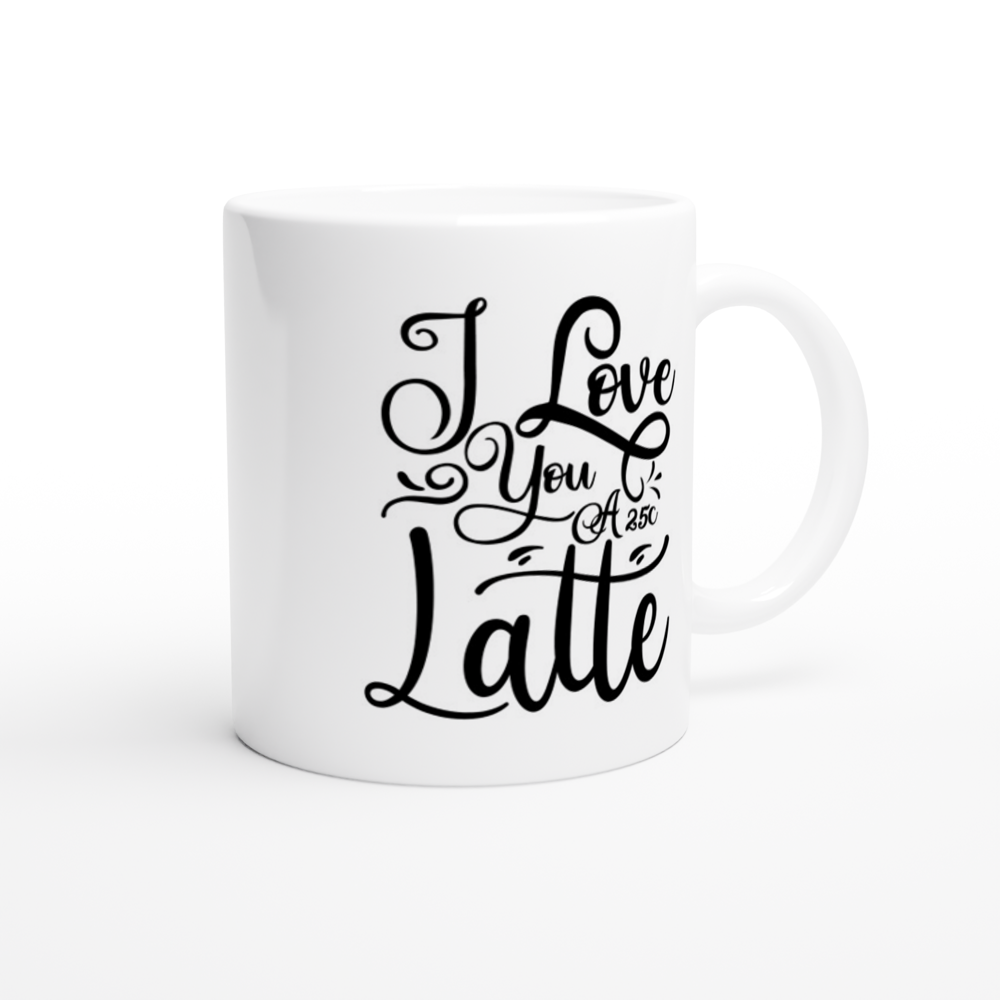 I Love You A Latte - White 11oz Ceramic Mug - Mister Snarky's