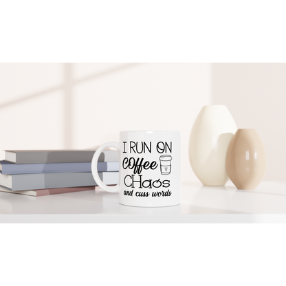 I Run on Coffee, Chaos, and Cuss Words - White 11oz Ceramic Mug - Mister Snarky's