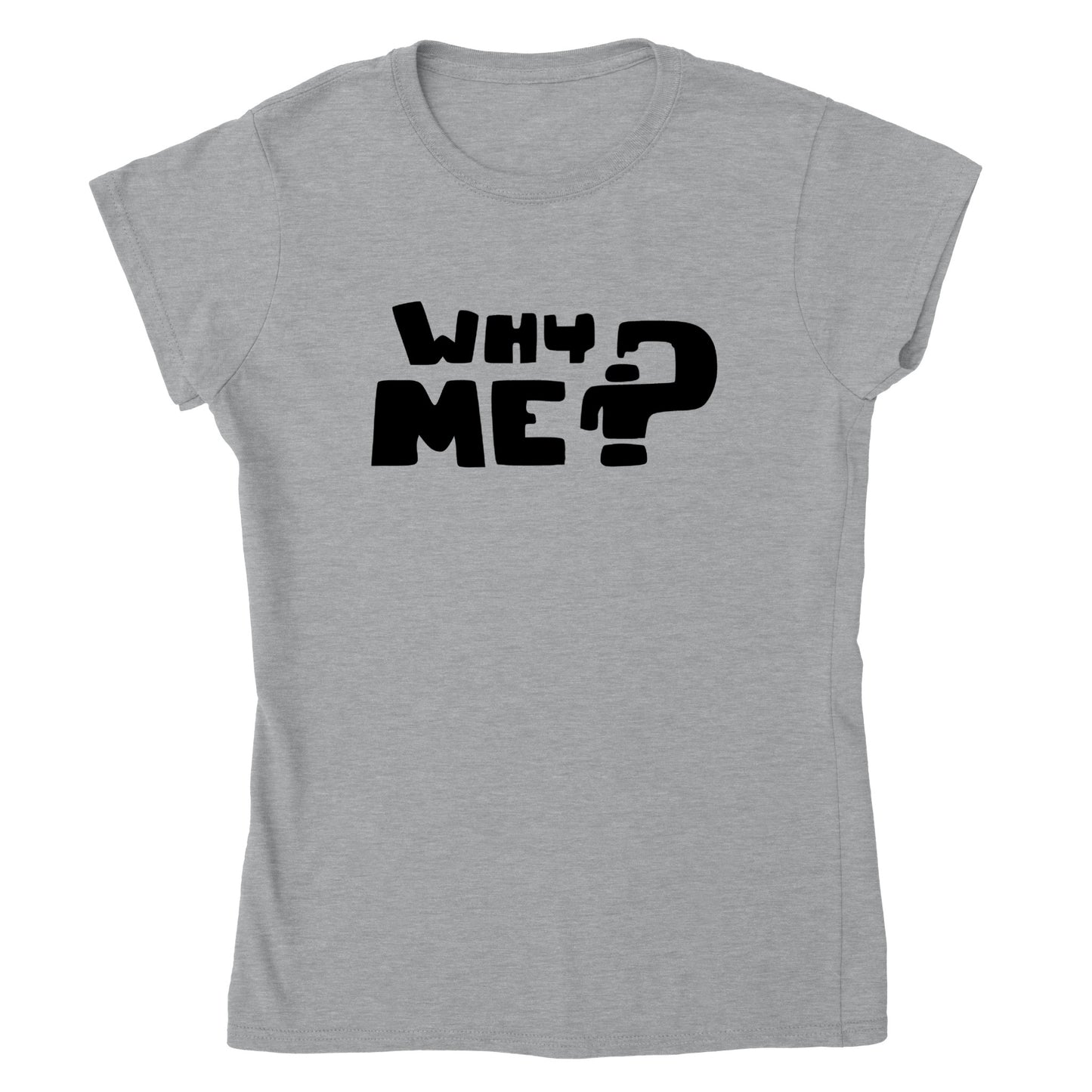 Why Me? - Classic Womens Crewneck T-shirt - Mister Snarky's